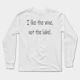 I Like The Wine Not The Label Long Sleeve T-Shirt